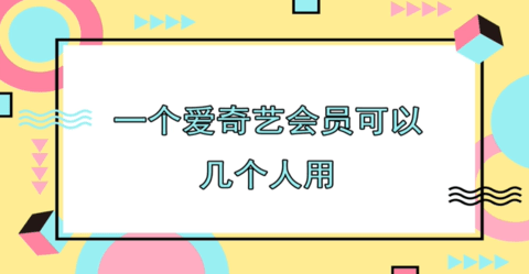 爱奇艺会员可以登录几个设备-爱奇艺会员可以几个人同时用